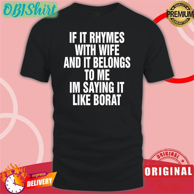 If It Rhymes With Wife And It Belongs To Me I’M Saying It Like Borat Shirts