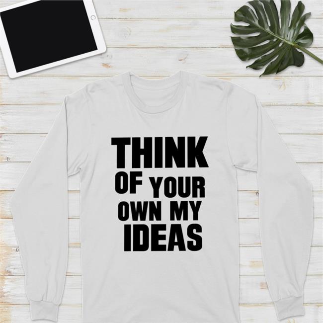 Think Of Your Own My Ideas Shirts Poorly Translated Shirts