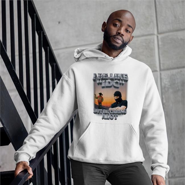 I Be Like Idc But Be Caring Alot Sweatshirt