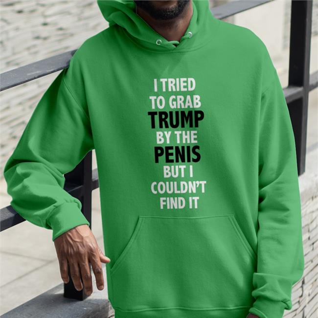 I Tried To Grab Trump By The Penis But I Couldn't Find It New Shirt