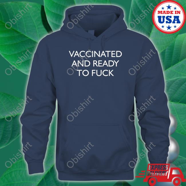 Vaccinated And Ready To Fuck Shirt Vaccinated And Ready To Fuck Long Sleeve T Shirt Clown World