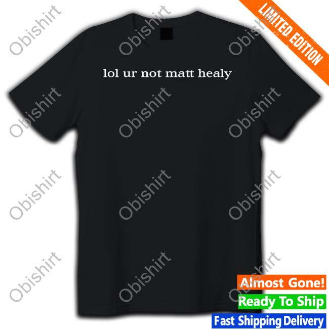 Lol Ur Not Matty Healy T Shirt