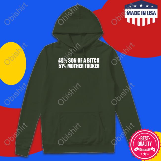 Shirts That Go Hard 49% Son Of A Bitch 51% Mother Fucker Tee Shirts That Go Hard 49% Son Of A Bitch 51% Mother Fucker Hoodie