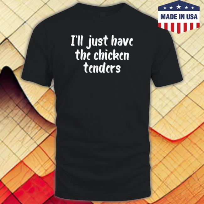 I Just Have The Chicken Tenders Lover Checkin shirt I Just Have The Chicken Tenders Lover Checkin T-shirt