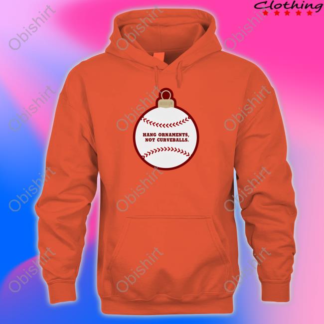 Hang Ornaments Not Curveballs Sweatshirt Hang Ornaments Not Curveballs T Shirts