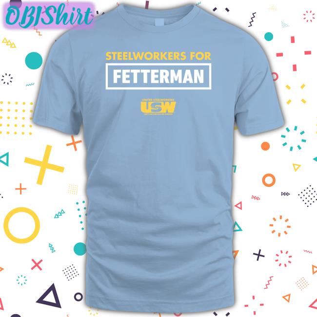 John Fetterman Steelworkers For Fetterman Tees