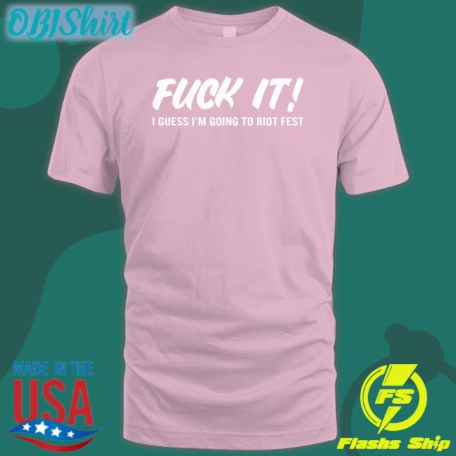 Fuck It I Guess I'm Going To Riot Fest Tee Shirt