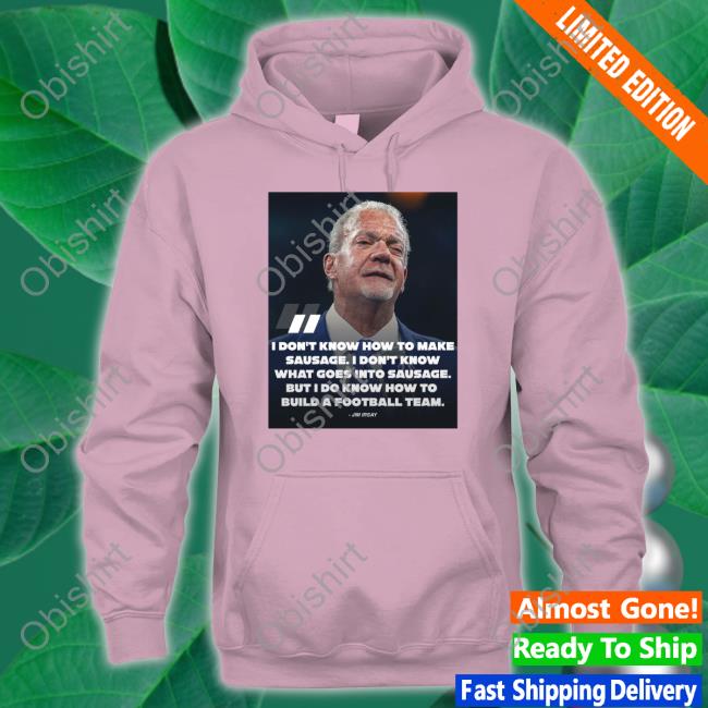 Pardon My Take I Don't Know How To Make Sausage I Don't Know What Goes Into Sausage Jim Irsay Hoodie Pardonmytake I Don't Know How To Make Sausage I Don't Know What Goes Into Sausage Tees