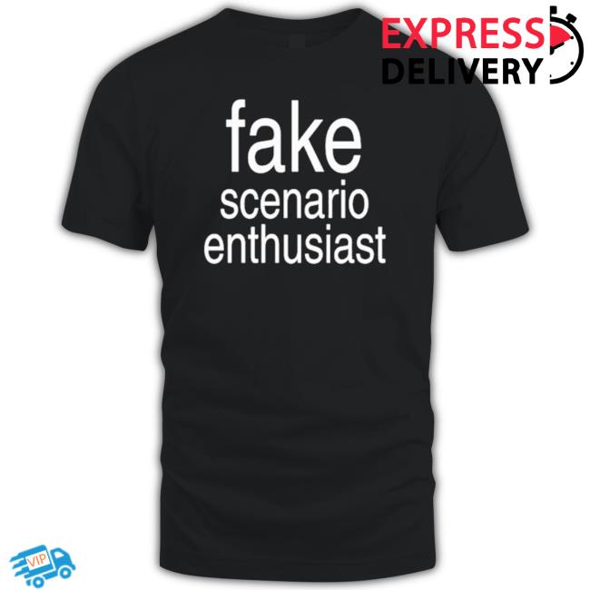 Official Original Fake Scenario Enthusiast New Shirt Official Original Fake Scenario Enthusiast Tee Shirt