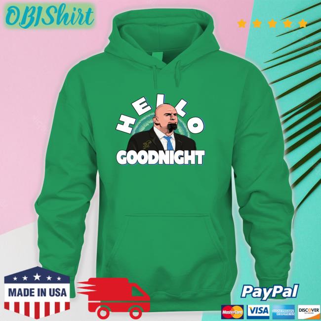 Toplobsta Store Hello Goodnight Shirt John Fetterman Hello Goodnight Shirt