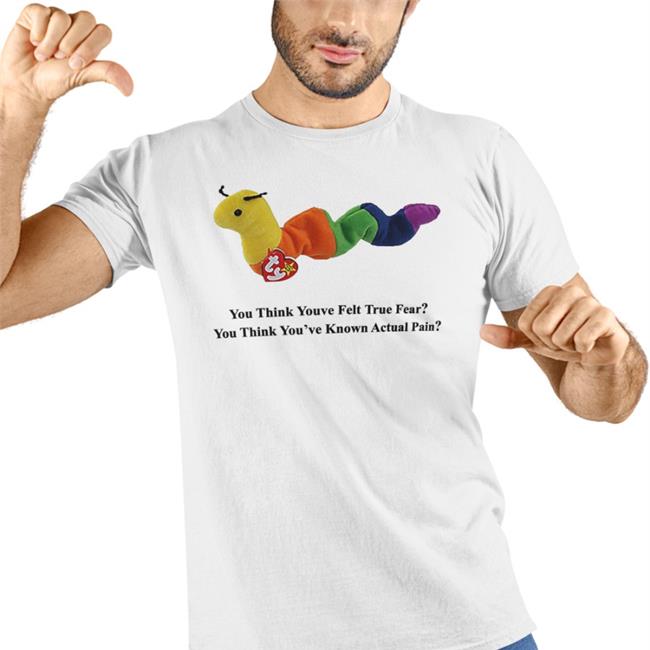 You Think Youve Felt True Fear You Think You've Known Actual Pain T-Shirt