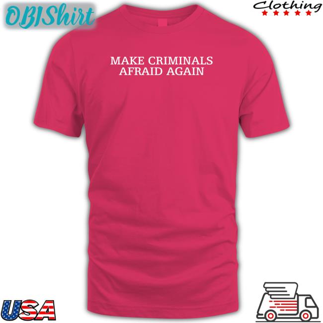 Make Criminals Afraid Again Tee Shirt
