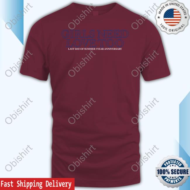Girls Need Love Too Last Day Of Summer 5 Year Anniversary New Shirt