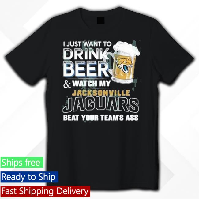 I Just Want To Drink Beer And Watch My Jacksonville Jaguars Sweatshirt
