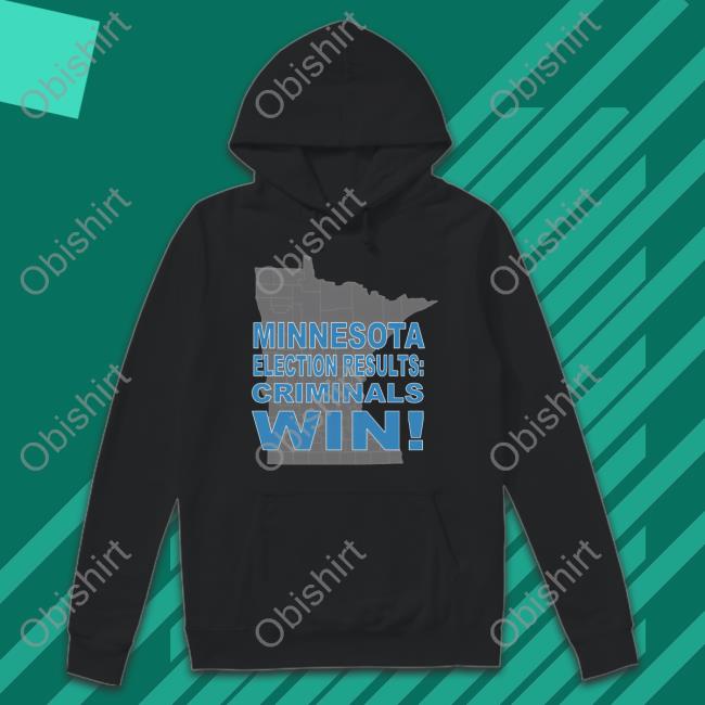 Minnesota Election Results Criminals Win Hoodied Sweatshirt