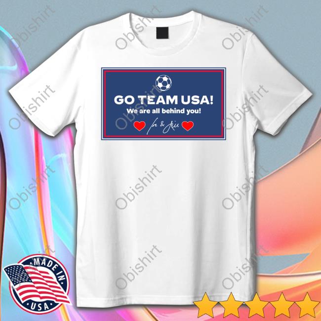 Jill Biden Go Team Usa We Are All Behind You T Shirt Go Team Usa We Are All Behind You Hoodie Sweatshirt