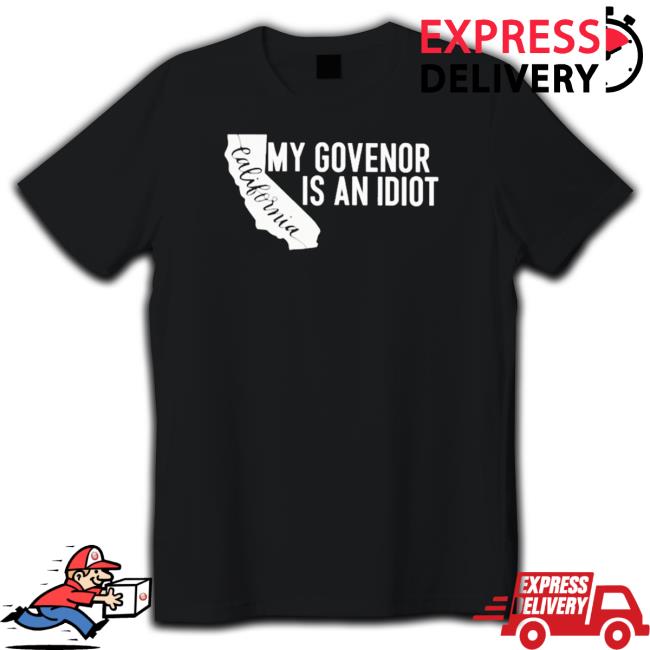 Official My Governor Is An Idiot California Gavin Newsom Tee