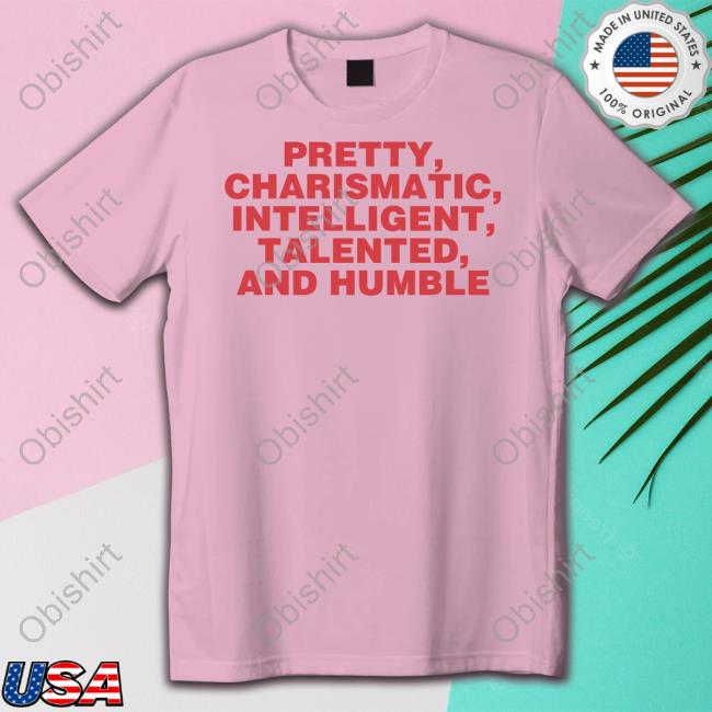 Pretty Charismatic Intelligent Talented And Humble Tee Shirt