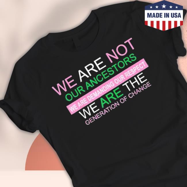 We Are Not Our Ancestors We Are Demanding Our Respect Shirts