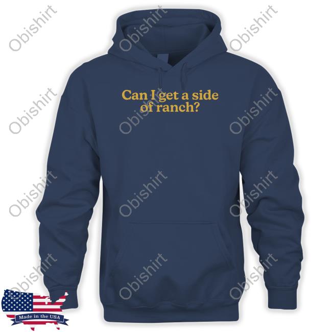 Can I Get A Side Of Ranch Hoodie Can I Get A Side Of Ranch Shirts