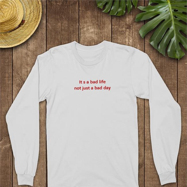 Poorly Translated Shirts It S A Bad Life Not Just A Bad Day Sweatshirt