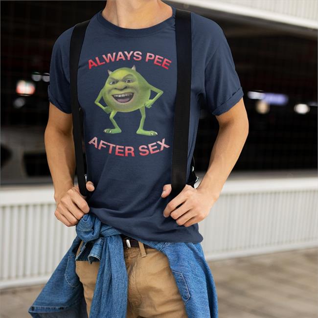Mike Wazowski Shirts That Go Hard Always Pee After Sex Shirt
