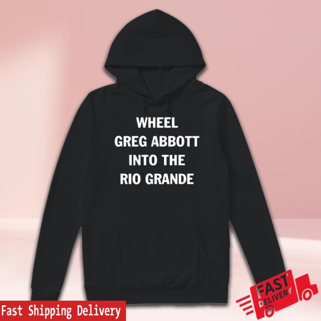 Trending Wheel Greg Abbott Into The Rio Grande Tee Shirt