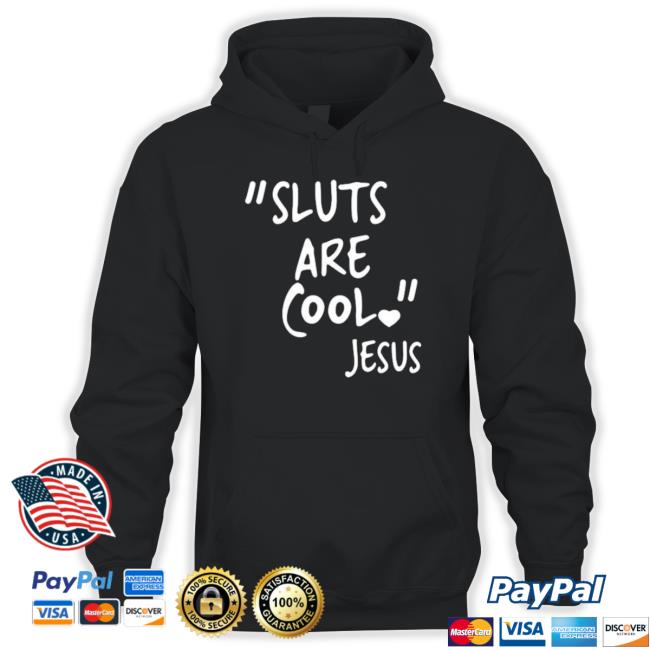 Sluts Are Cool Jesus Shirt Sluts Are Cool Jesus Hooded Sweatshirt