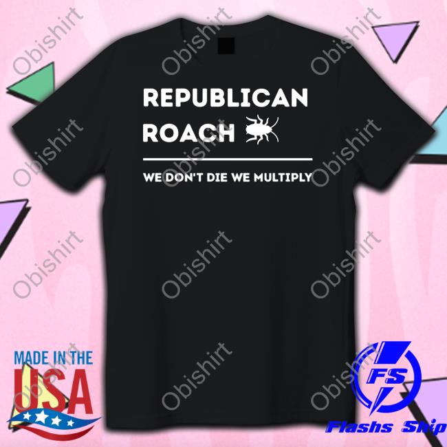 Republican Roach We Don't Die We Multiply Thepatriotsmarket T Shirt