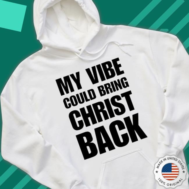 My Vibe Could Bring Christ Back Sweatshirts