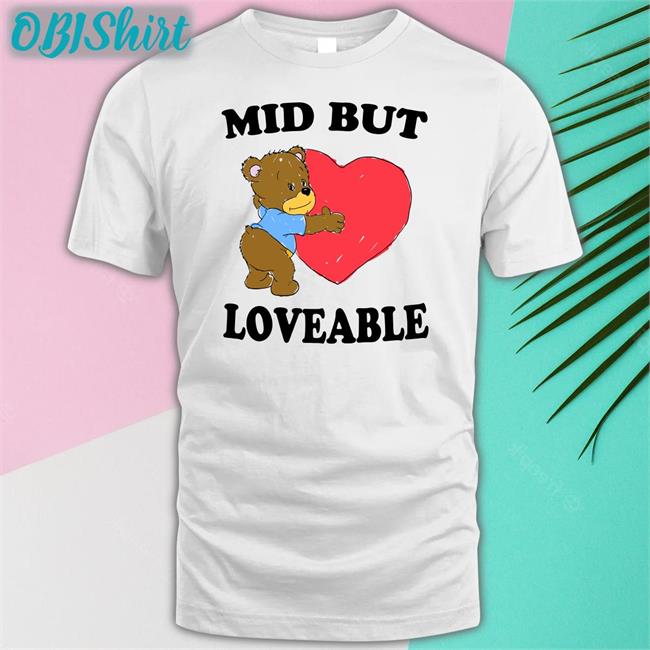 Shirts That Go Hard Mid But Loveable Tee Shirt