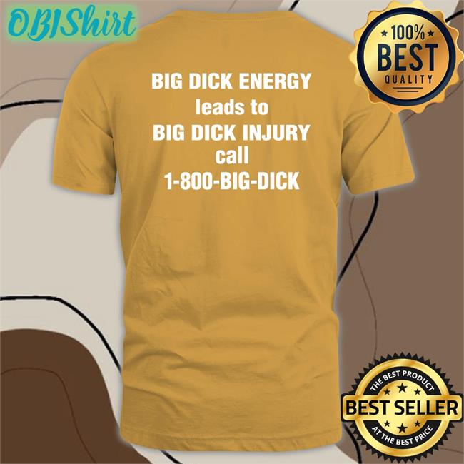Big Dick Energy Leads To Big Dick Injury Call 1-800-Big-Dick Long Sleeve T Shirt Big Dick Energy Leads To Big Dick Injury Call 1-800-Big-Dick T Shirts