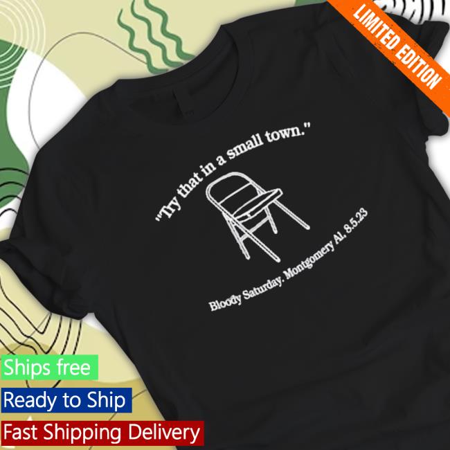 Try That In A Small Town Bloody Saturday Montgomery Al 8.5.2023 T-Shirt Try That In A Small Town Bloody Saturday Montgomery Al 8.5.2023 Sweater