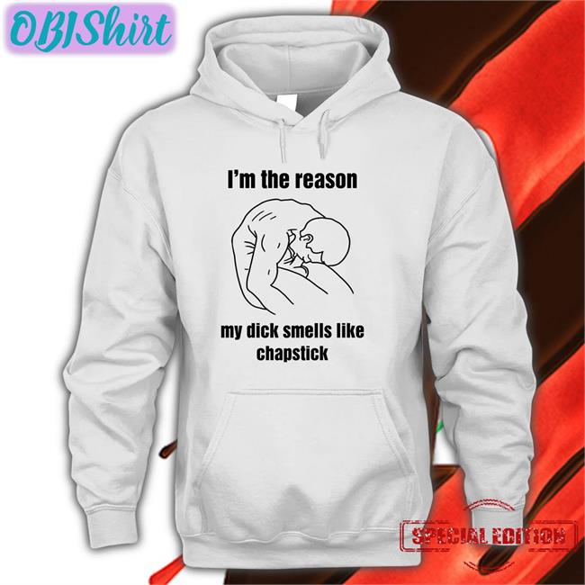 I'm The Reason My Dick Smells Like Chapstick Sweatshirt