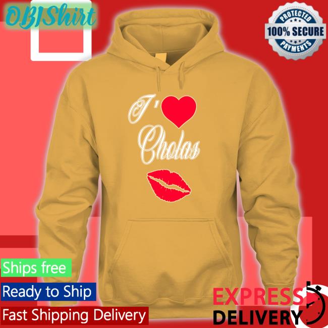 I Love Cholas New Shirt Max I Love Cholas Sweatshirt Maxdontshoot