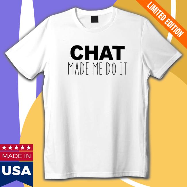 Official Chat Made Me Do It Shirt