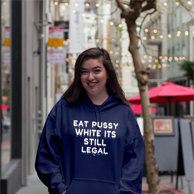 Eat Pussy While Its Still Legal Hoodie Goodshirts