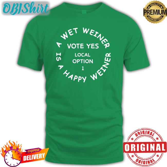 A Wet Weiner Is A Happy Weiner Vote Yes Local Option 1 Hoodie Sweatshirt