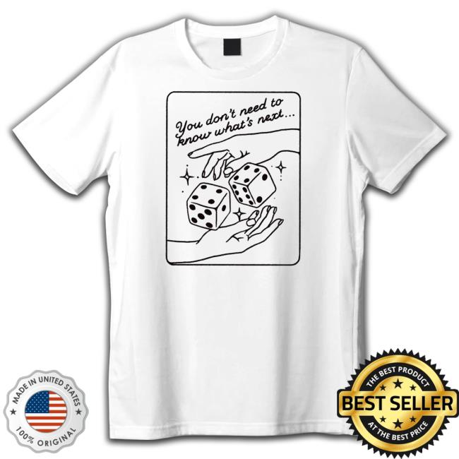 Official You Don’T Need To Know What’S Next 2023 T Shirt You Don’T Need To Know What’S Next 2023 T-Shirt