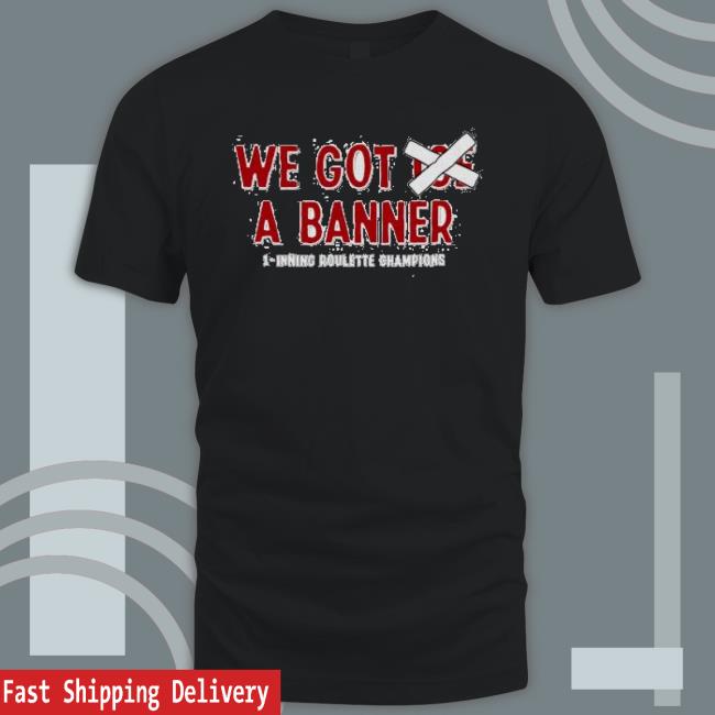 We Got Joe A Banner 1 Inning Roulette Champions Shirt