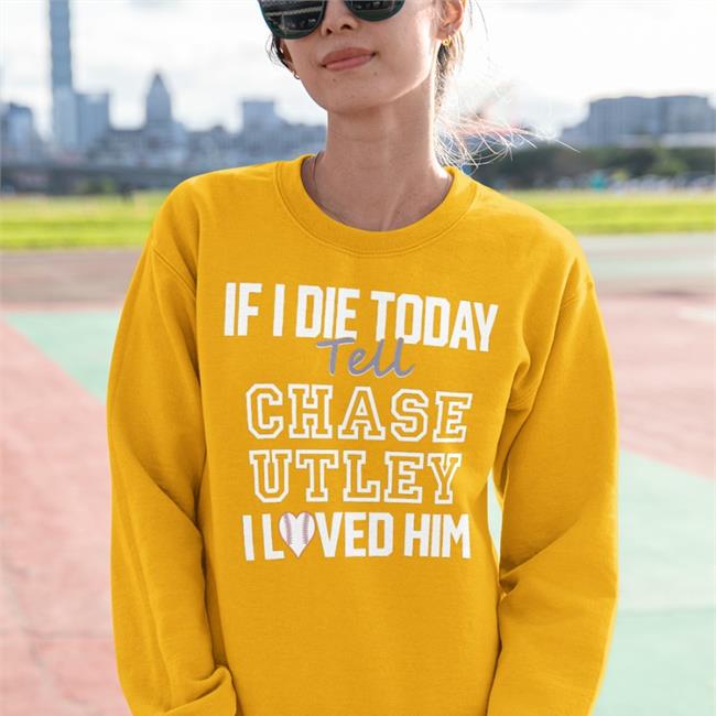 If I Die Today Tell Chase Utley I Love Him T Shirt