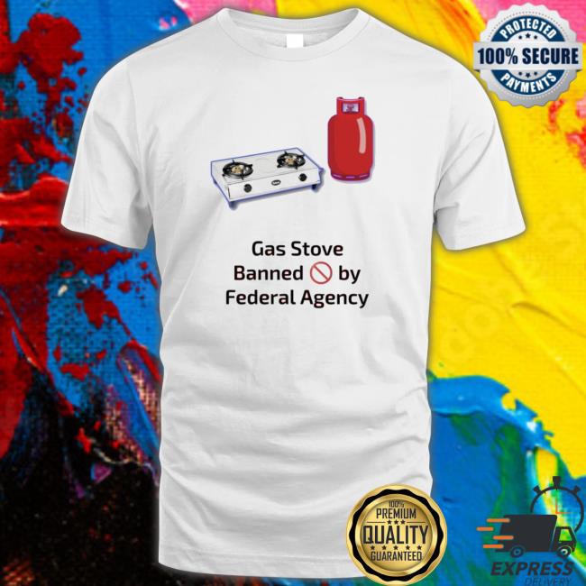 Gas Stoves Banned By Federal Agency Tee Shirt