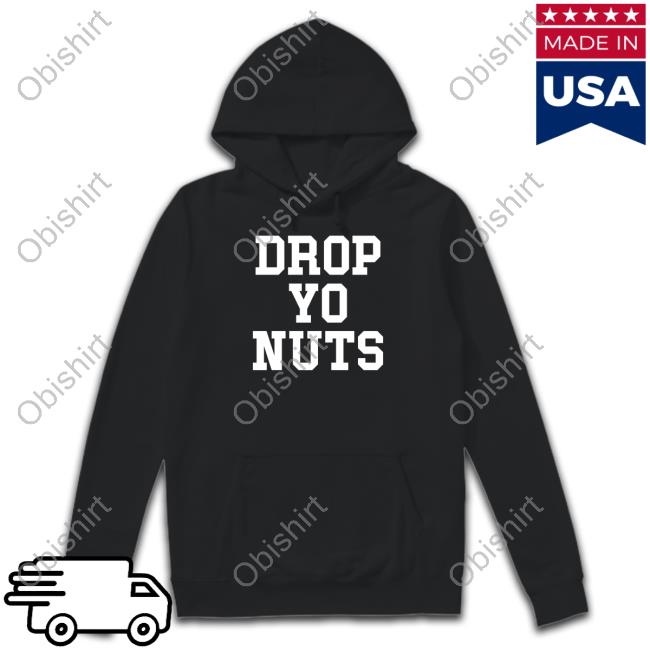 Drop Yo Nuts Sweatshirt Barstoolsports Drop Yo Nuts Shirt