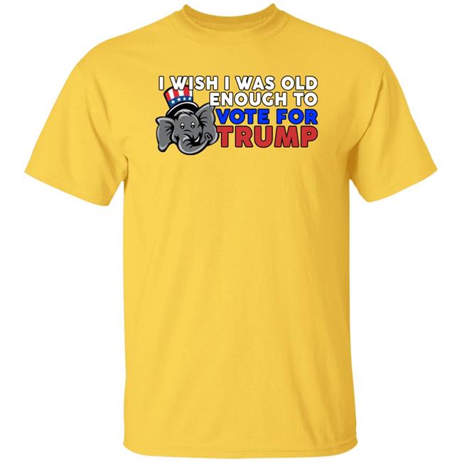 Shirts With Threatening Aura Designitapparel Store I Wish I Was Old Enough To Vote For Trump Shirt I Wish I Was Old Enough To Vote For Trump Shirt Designitapparel Store Shirts With Threatening Aura