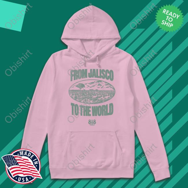 Drink818 Merch From Jalisco To The World Sweatshirt