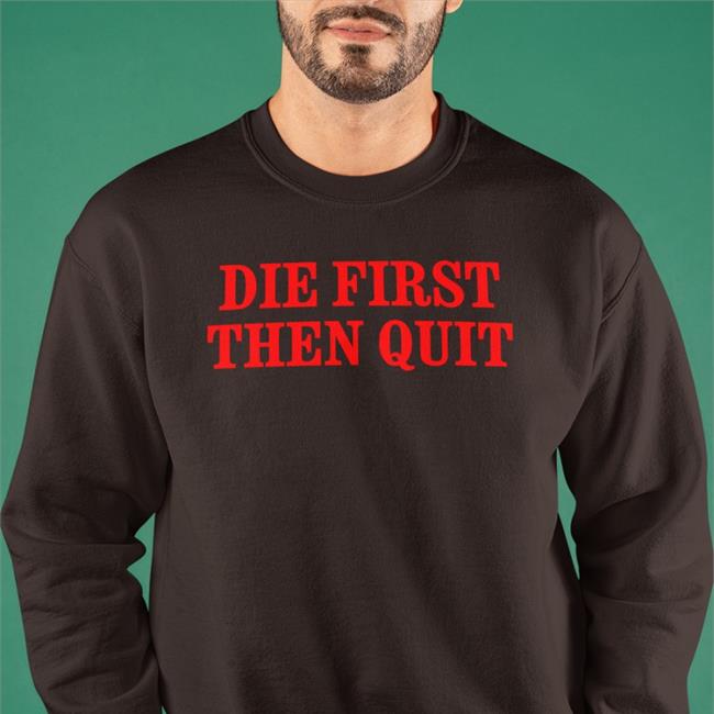 Die First Then Quit Hoodie Sweatshirt