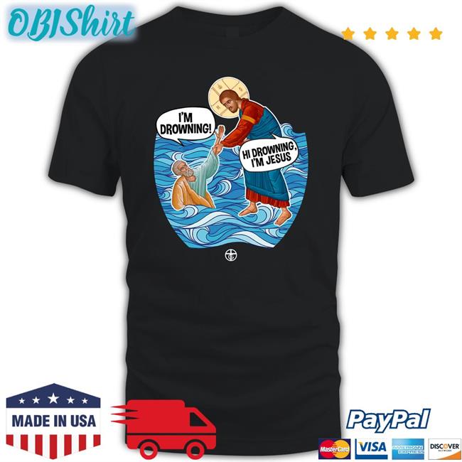 Ourtruegod Store Hi Drowning I'm Jesus T Shirt