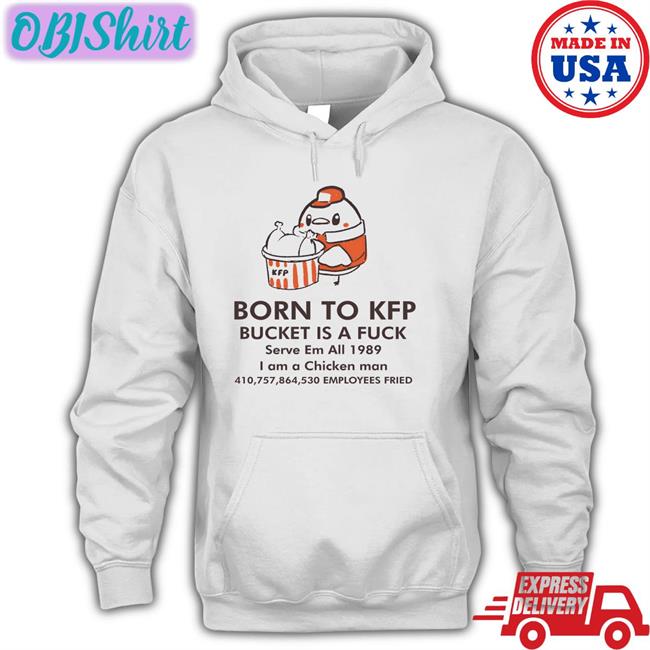 Born To Kfp Bucket Is A Fuck Shirt