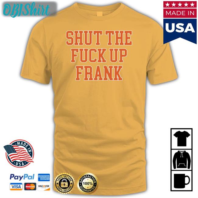 Shut The Fuck Up Frank Sweatshirt