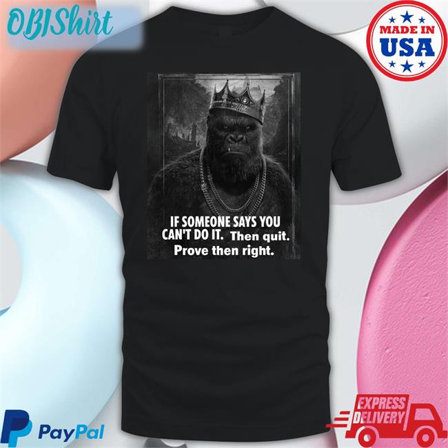 If Someone Says You Can't Do It Then Quit Prove Then Right Shirt